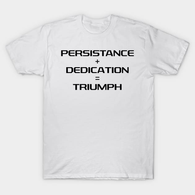 Persistance + Dedication = Triumph T-Shirt T-Shirt by MightyImpact Designs